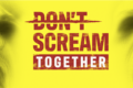 DON’T SCREAM TOGETHER
